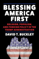 Blessing America First : Religion, Populism, and Foreign Policy in the Trump Administration-9780231207553