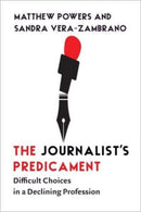 The Journalist's Predicament : Difficult Choices in a Declining Profession-9780231207911