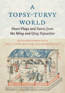 A Topsy-Turvy World : Short Plays and Farces from the Ming and Qing Dynasties-9780231208963