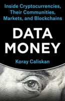 Data Money : Inside Cryptocurrencies, Their Communities, Markets, and Blockchains-9780231209595