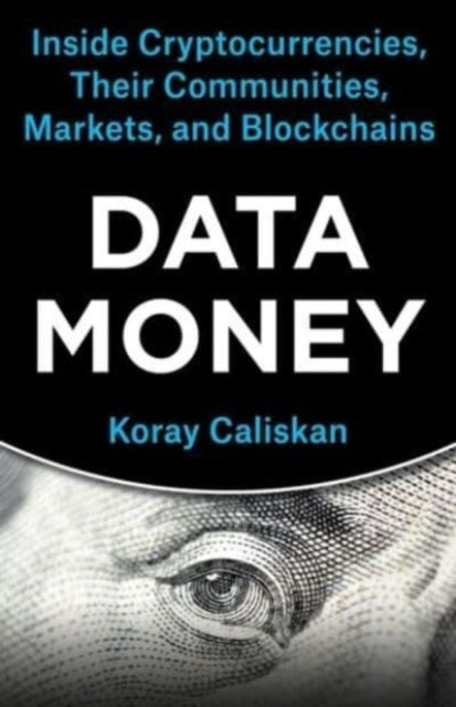 Data Money – Inside Cryptocurrencies, Their Communities, Markets, and Blockchains