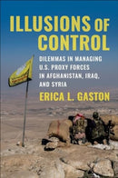 Illusions of Control – Dilemmas in Managing U.S. Proxy Forces in Afghanistan, Iraq, and Syria