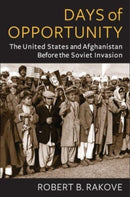 Days of Opportunity : The United States and Afghanistan Before the Soviet Invasion-9780231210454