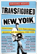 Transfigured New York : Interviews with Experimental Artists and Musicians, 1980-1990-9780231210881