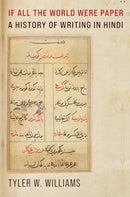 If All the World Were Paper : A History of Writing in Hindi-9780231211130