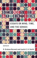 Scenes of Attention : Essays on Mind, Time, and the Senses-9780231211192