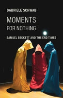 Moments for Nothing : Samuel Beckett and the End Times-9780231211611