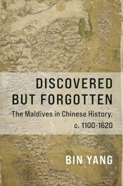 Discovered but Forgotten : The Maldives in Chinese History, c. 1100-1620-9780231212335