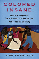 Colored Insane – Slavery, Asylums, and Mental Illness in the Nineteenth Century