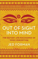 Out of Sight, Into Mind – The History and Philosophy of Yogic Perception
