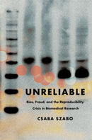 Unreliable : Bias, Fraud, and the Reproducibility Crisis in Biomedical Research-9780231216241