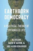 Earthborn Democracy : A Political Theory of Entangled Life-9780231216425