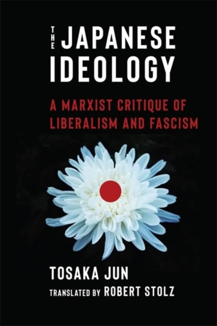 The Japanese Ideology : A Marxist Critique of Liberalism and Fascism-9780231216531