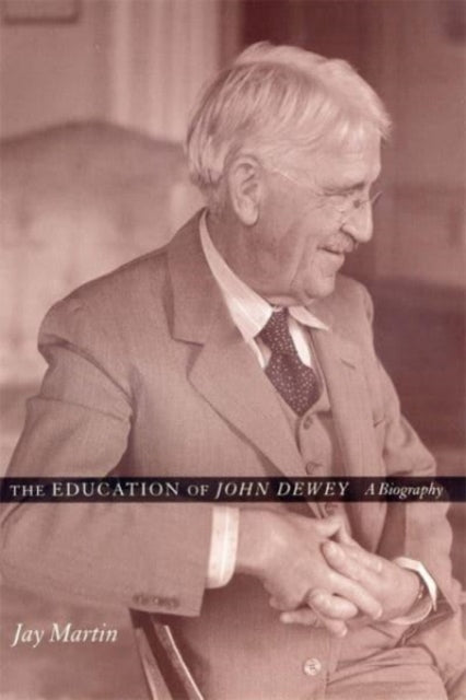 The Education of John Dewey : A Biography-9780231216647
