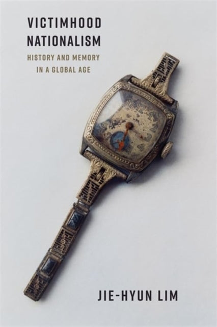 Victimhood Nationalism : History and Memory in a Global Age-9780231216883