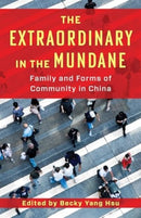 The Extraordinary in the Mundane : Family and Forms of Community in China-9780231217910