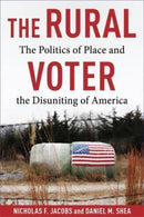 The Rural Voter : The Politics of Place and the Disuniting of America-9780231218573