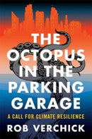 The Octopus in the Parking Garage : A Call for Climate Resilience-9780231219013