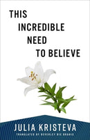 This Incredible Need to Believe-9780231219044