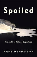 Spoiled : The Myth of Milk as Superfood-9780231219068