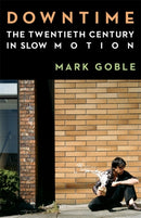 Downtime – The Twentieth Century in Slow Motion