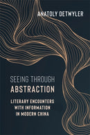 Seeing Through Abstraction – Literary Encounters with Information in Modern China
