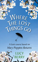 Where the Lost Things Go : A Lent course based on Mary Poppins Returns-9780232534405
