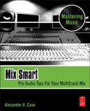 Mix Smart : Pro Audio Tips For Your Multitrack Mix-9780240814858