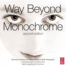 Way Beyond Monochrome 2e : Advanced Techniques for Traditional Black & White Photography including digital negatives and hybrid printing-9780240816258