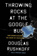 Throwing Rocks at the Google Bus : How Growth Became the Enemy of Prosperity-9780241004418