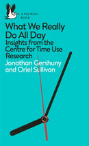 What We Really Do All Day : Insights from the Centre for Time Use Research-9780241285565