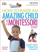 How To Raise An Amazing Child the Montessori Way, 2nd Edition : A Parents' Guide to Building Creativity, Confidence, and Independence-9780241286265