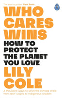 Who Cares Wins : How to Protect the Planet You Love: A thousand ways to solve the climate crisis: from tech-utopia to indigenous wisdom-9780241309148