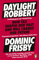 Daylight Robbery : How Tax Shaped Our Past and Will Change Our Future-9780241360842