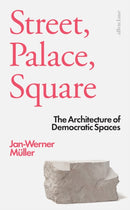 Street, Palace, Square : The Architecture of Democratic Spaces-9780241382035