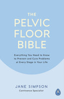 The Pelvic Floor Bible : Everything You Need to Know to Prevent and Cure Problems at Every Stage in Your Life-9780241386538