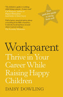 Workparent : The Complete Guide to Succeeding on the Job, Staying True to Yourself, and Raising Happy Kids-9780241402047