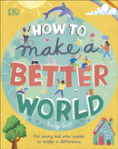 How to Make a Better World : For Every Kid Who Wants to Make a Difference-9780241412206