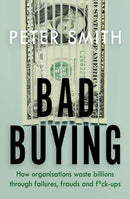 Bad Buying : How organisations waste billions through failures, frauds and f*ck-ups-9780241434598