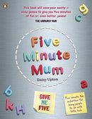 Five Minute Mum: Give Me Five : Five minute, easy, fun games for busy people to do with little kids-9780241443620