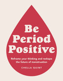 Be Period Positive : Reframe Your Thinking And Reshape The Future Of Menstruation-9780241483398