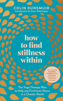 How to Find Stillness Within : The Yoga Therapy Plan to Help You Find Inner Peace in a Chaotic World-9780241484548