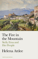 The Fire in the Mountain : Sicily, Etna and Her People-9780241514399