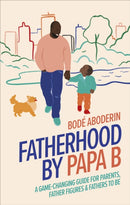Fatherhood by Papa B : A Game-changing Guide for Parents, Father Figures and Fathers-to-be-9780241531440