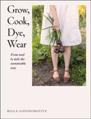 Grow, Cook, Dye, Wear : From Seed to Style the Sustainable Way-9780241536445