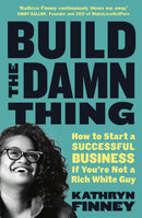 Build The Damn Thing : How to Start a Successful Business if You're Not a Rich White Guy-9780241582619