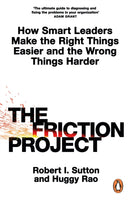 The Friction Project : How Smart Leaders Make the Right Things Easier and the Wrong Things Harder-9780241594865