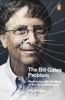 The Bill Gates Problem : Reckoning with the Myth of the Good Billionaire-9780241609484
