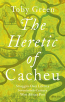 The Heretic of Cacheu : Struggles over Life in a Seventeenth-Century West African Port-9780241611418