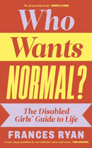 Who Wants Normal? : The Disabled Girls' Guide to Life-9780241629437